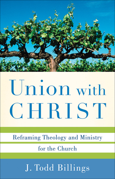 Union with Christ: Reframing Theology and Ministry for the Church