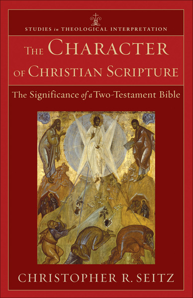 The Character of Christian Scripture (Studies in Theological Interpretation): The Significance of a Two-Testament Bible