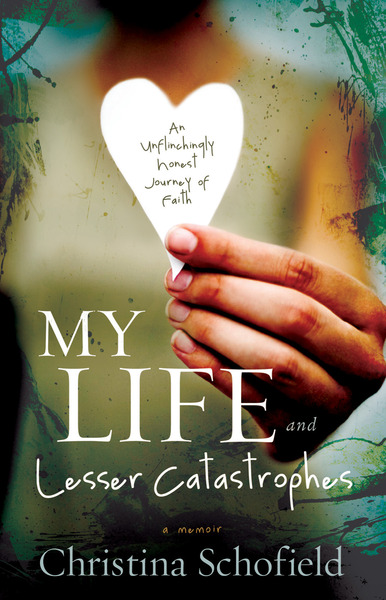 My Life and Lesser Catastrophes: An Unflinchingly Honest Journey of Faith