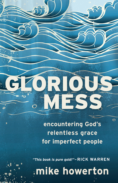 Glorious Mess: Encountering God's Relentless Grace for Imperfect People