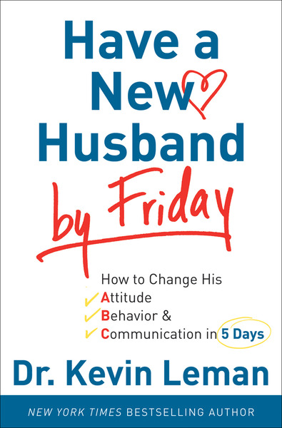 Have a New Husband by Friday: How to Change His Attitude, Behavior & Communication in 5 Days