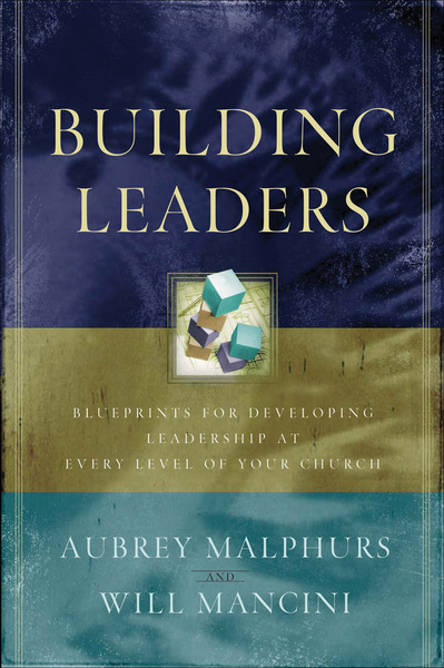 Building Leaders: Blueprints for Developing Leadership at Every Level of Your Church