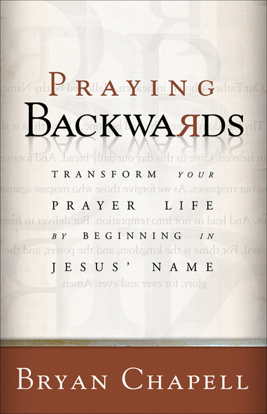 Praying Backwards: Transform Your Prayer Life by Beginning in Jesus' Name