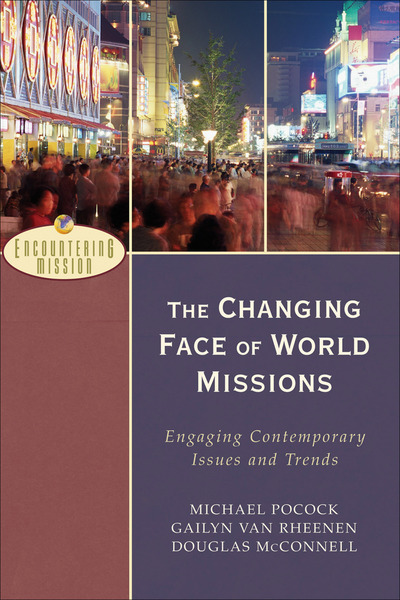 The Changing Face of World Missions (Encountering Mission): Engaging Contemporary Issues and Trends