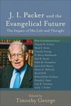 J. I. Packer and the Evangelical Future (Beeson Divinity Studies): The Impact of His Life and Thought