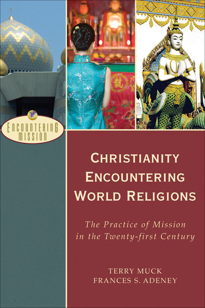 Christianity Encountering World Religions (Encountering Mission): The Practice of Mission in the Twenty-first Century