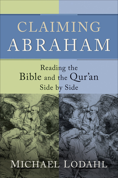 Claiming Abraham: Reading the Bible and the Qur'an Side by Side