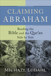 Claiming Abraham: Reading the Bible and the Qur'an Side by Side