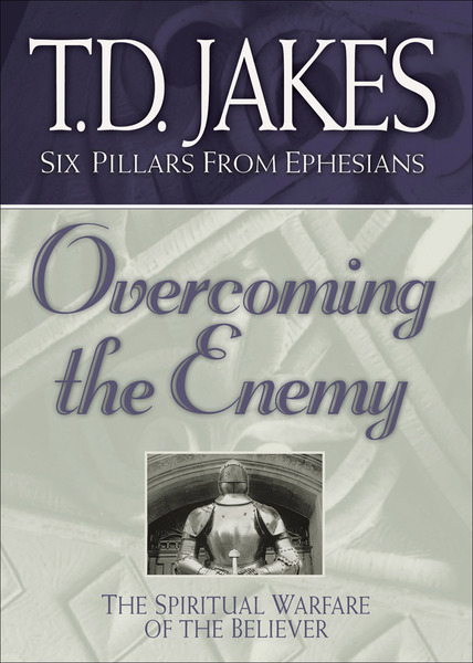 Overcoming the Enemy (Six Pillars From Ephesians Book #6): The Spiritual Warfare of the Believer