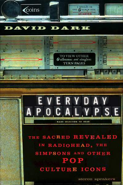 Everyday Apocalypse: The Sacred Revealed in Radiohead, The Simpsons, and Other Pop Culture Icons