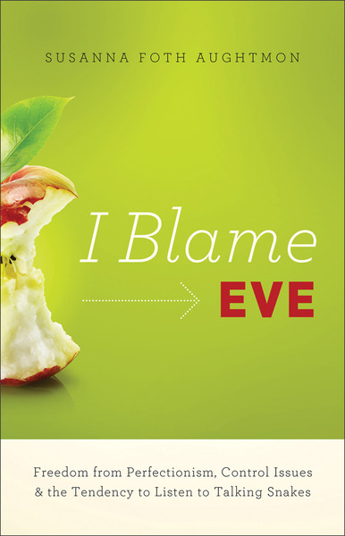 I Blame Eve: Freedom from Perfectionism, Control Issues, and the Tendency to Listen to Talking Snakes