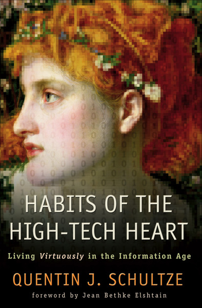 Habits of the High-Tech Heart: Living Virtuously in the Information Age