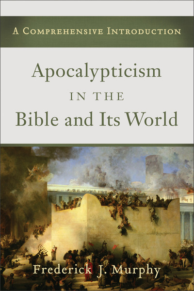 Apocalypticism in the Bible and Its World: A Comprehensive Introduction