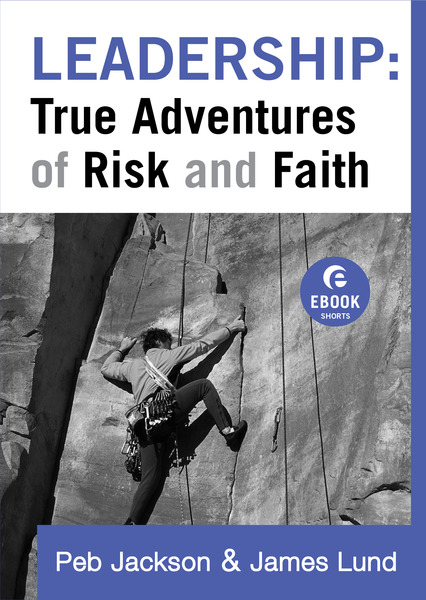 Leadership: True Adventures of Risk and Faith (Ebook Shorts)