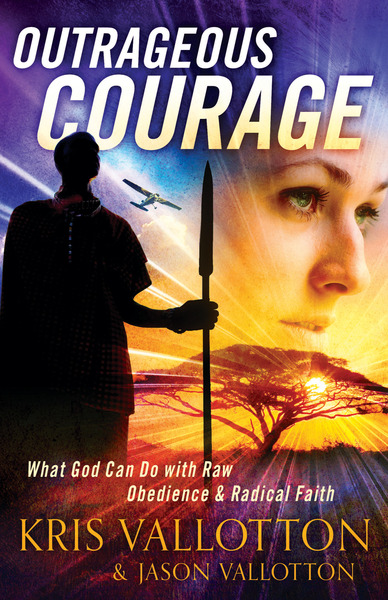 Outrageous Courage: What God Can Do with Raw Obedience and Radical Faith