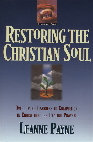 Restoring the Christian Soul: Overcoming Barriers to Completion in Christ through Healing Prayer