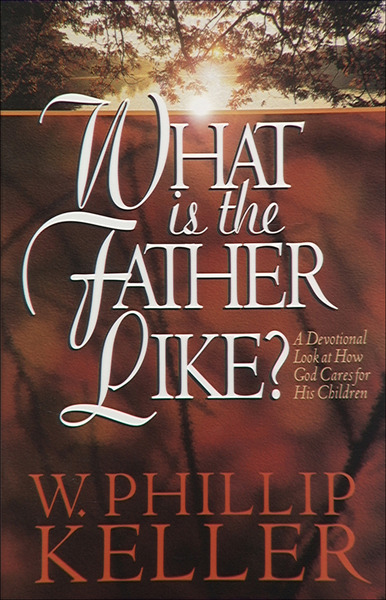 What Is the Father Like?: A Devotional Look at How God Cares for His Children