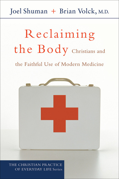 Reclaiming the Body (The Christian Practice of Everyday Life): Christians and the Faithful Use of Modern Medicine
