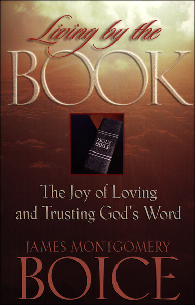 Living by the Book: The Joy of Loving and Trusting God's Word