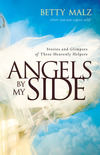 Angels by My Side: Stories and Glimpses of These Heavenly Helpers