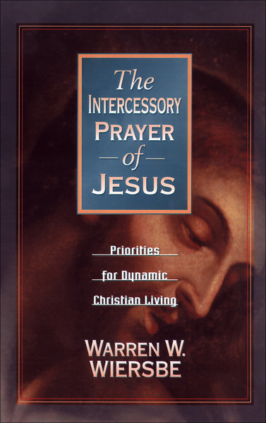 The Intercessory Prayer of Jesus: Priorities for Dynamic Christian Living