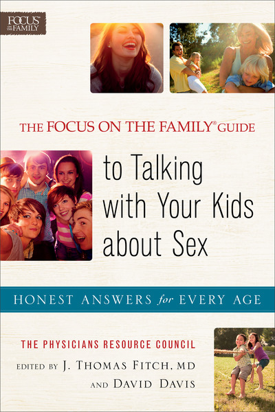 The Focus on the Family® Guide to Talking with Your Kids about Sex: Honest Answers for Every Age