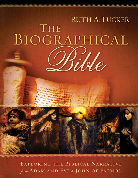 The Biographical Bible: Exploring the Biblical Narrative from Adam and Eve to John of Patmos