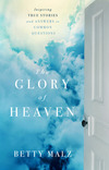 The Glory of Heaven: Inspiring True Stories and Answers to Common Questions