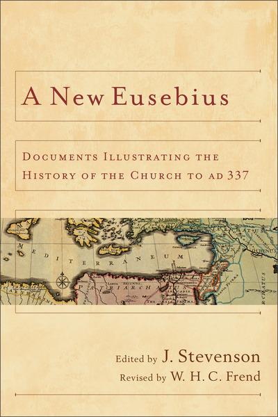 A New Eusebius: Documents Illustrating the History of the Church to AD 337