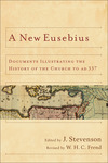 A New Eusebius: Documents Illustrating the History of the Church to AD 337