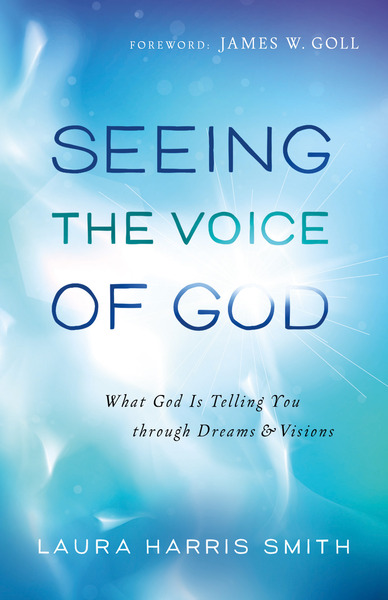 Seeing the Voice of God: What God Is Telling You through Dreams and Visions