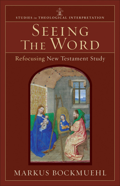 Seeing the Word (Studies in Theological Interpretation): Refocusing New Testament Study