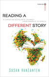 Reading a Different Story (Turning South: Christian Scholars in an Age of World Christianity): A Christian Scholar's Journey from America to Africa