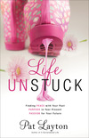 Life Unstuck: Finding Peace with Your Past, Purpose in Your Present, Passion for Your Future