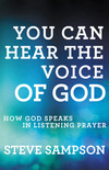 You Can Hear the Voice of God: How God Speaks in Listening Prayer