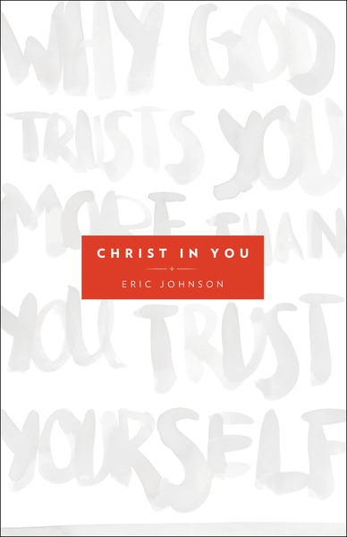 Christ in You: Why God Trusts You More Than You Trust Yourself