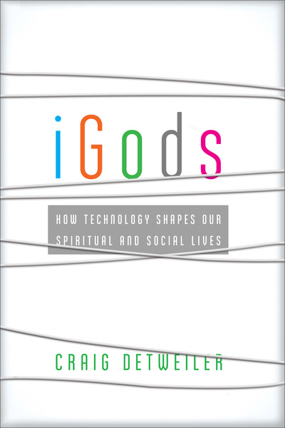 iGods: How Technology Shapes Our Spiritual and Social Lives