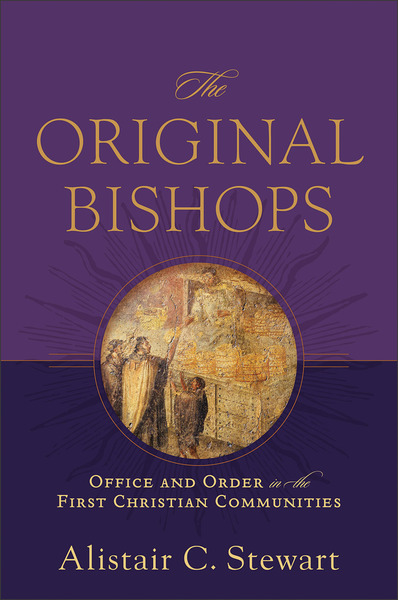 The Original Bishops: Office and Order in the First Christian Communities