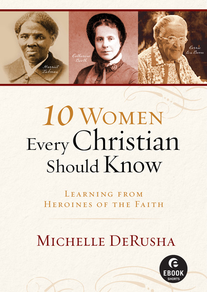 10 Women Every Christian Should Know (Ebook Shorts): Learning from Heroines of the Faith