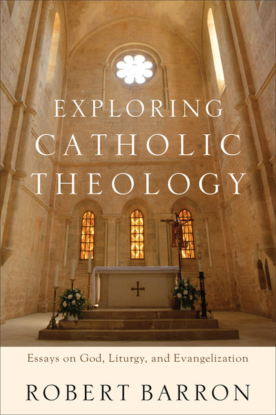 Exploring Catholic Theology: Essays on God, Liturgy, and Evangelization