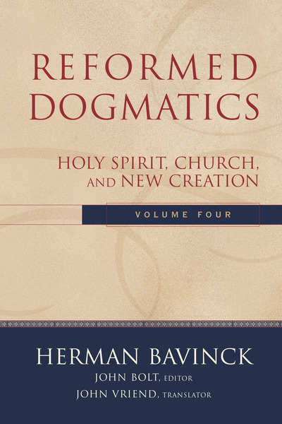 Reformed Dogmatics : Volume 4: Holy Spirit, Church, and New Creation