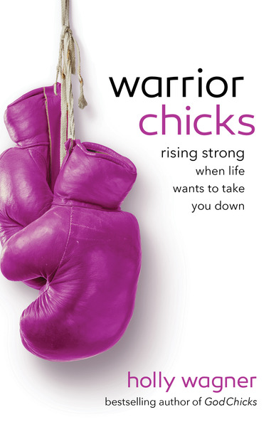 Warrior Chicks: Rising Strong When Life Wants to Take You Down