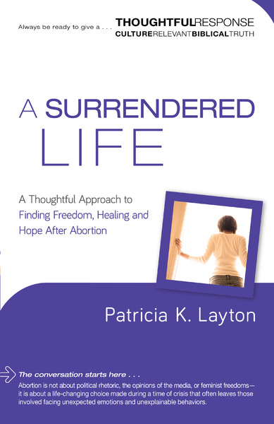 A Surrendered Life (Thoughtful Response) A Thoughtful Approach to Finding Freedom, Healing and Hope After Abortion