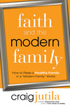 Faith and the Modern Family: How to Raise a Healthy Family in a "Modern Family" World