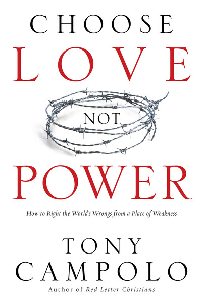 Choose Love Not Power: How to Right the World's Wrongs from a Place of Weakness