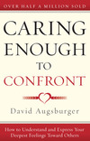 Caring Enough to Confront: How to Understand and Express Your Deepest Feelings Toward Others