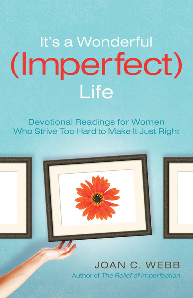 It's a Wonderful (Imperfect) Life: Devotional Readings for Women Who Strive Too Hard to Make It Just Right
