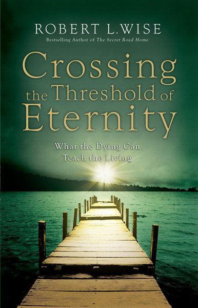 Crossing the Threshold of Eternity: What the Dying Can Teach the Living