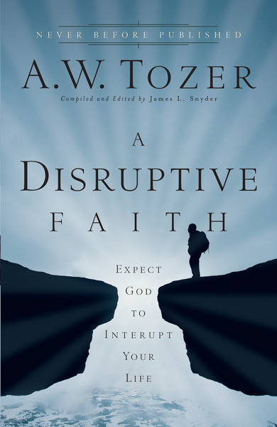 A Disruptive Faith: Expect God to Interrupt Your Life