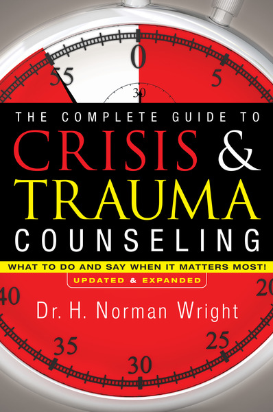 The Complete Guide to Crisis & Trauma Counseling: What to Do and Say When It Matters Most!
